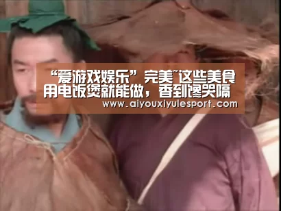 “爱游戏娱乐”完美~这些美食用电饭煲就能做,香到馋哭隔壁小朋友~(图1) 爱游戏娱乐