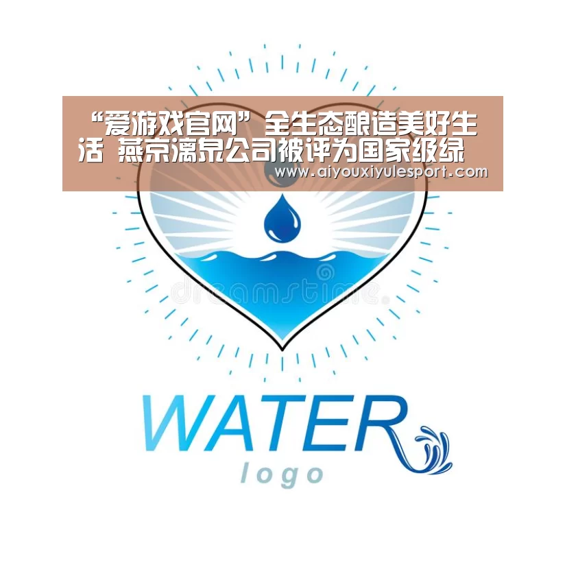 “爱游戏官网”全生态酿造美好生活 燕京漓泉公司被评为国家级绿色工厂(图2) 爱游戏体育